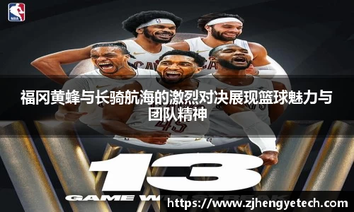 福冈黄蜂与长骑航海的激烈对决展现篮球魅力与团队精神